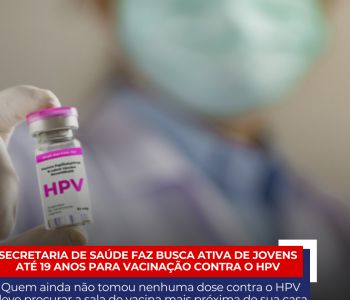 Secretaria de Saúde faz busca ativa de jovens até 19 anos para vacinação contra o HPV